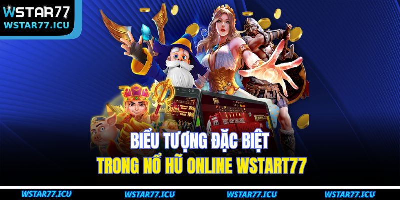 Biểu tượng đặc biệt trong nổ hũ online WSTART77