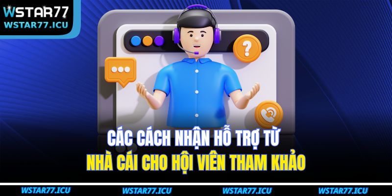 Các cách nhận hỗ trợ từ nhà cái cho hội viên tham khảo