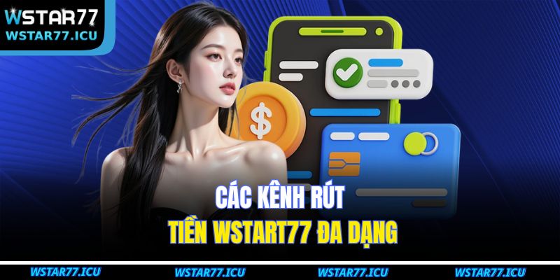 Các kênh rút tiền WSTART77 đa dạng
