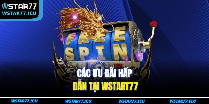 Các ưu đãi hấp dẫn tại WSTART77