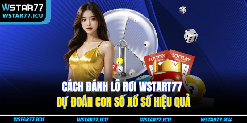 Cách đánh lô rơi WSTART77 dự đoán con số xổ số hiệu quả