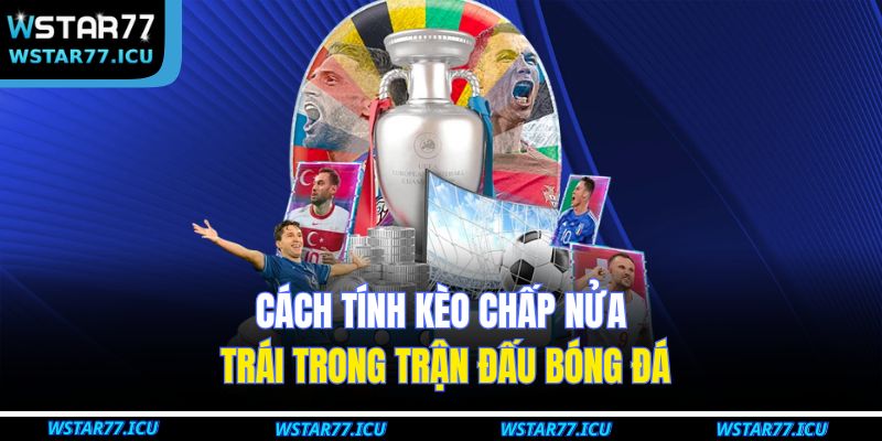 Cách tính kèo chấp nửa trái trong trận đấu bóng đá
