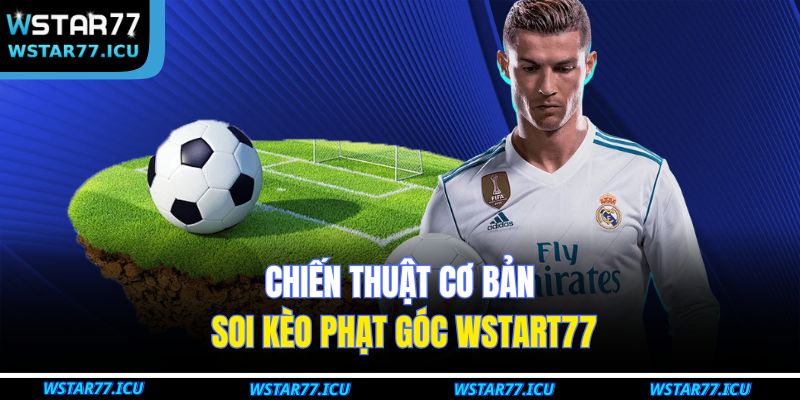 Chiến thuật cơ bản soi kèo phạt góc WSTART77