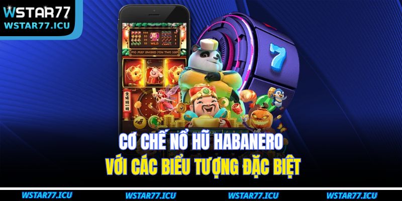 Cơ chế nổ hũ Habanero với các biểu tượng đặc biệt