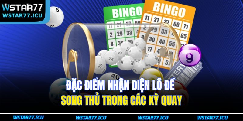 Đặc điểm nhận diện lô đề song thủ trong các kỳ quay