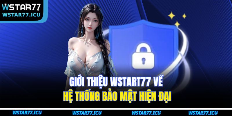 Giới thiệu WSTART77 về hệ thống bảo mật hiện đại