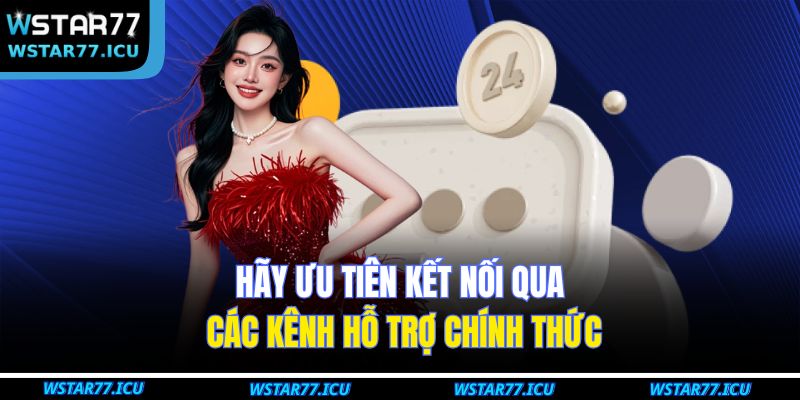Hãy ưu tiên kết nối qua các kênh hỗ trợ chính thức