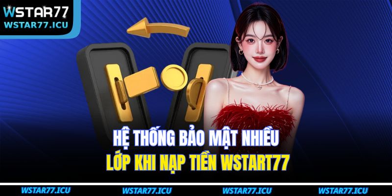 Hệ thống bảo mật nhiều lớp khi nạp tiền WSTART77