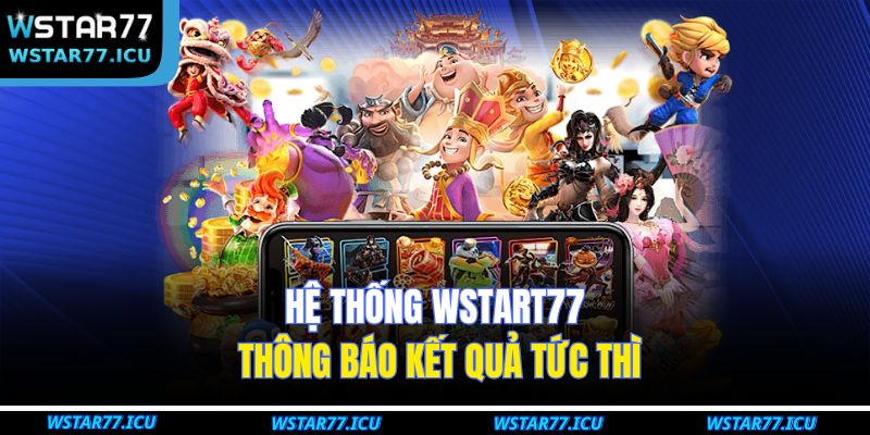 Hệ thống WSTART77 thông báo kết quả tức thì