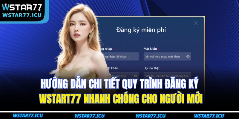 Hướng dẫn chi tiết quy trình đăng ký WSTART77 nhanh chóng cho người mới