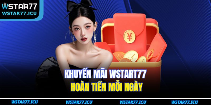 Khuyến mãi WSTART77 hoàn tiền mỗi ngày