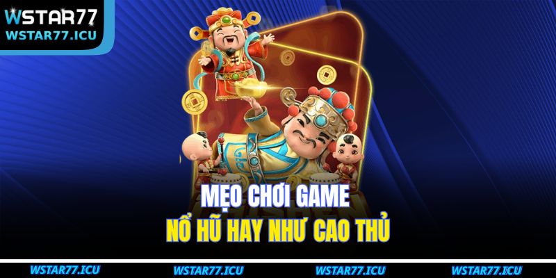 Mẹo chơi game nổ hũ hay như cao thủ
