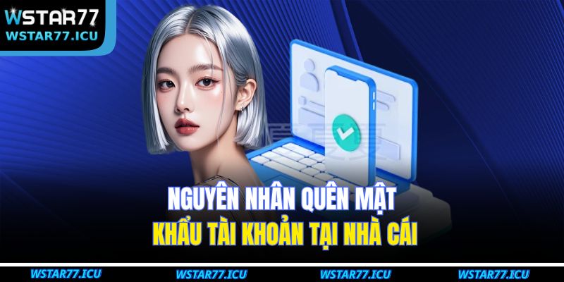 Nguyên nhân quên mật khẩu tài khoản tại nhà cái