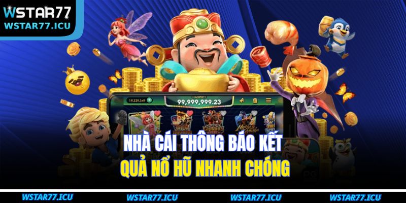 Nhà cái thông báo kết quả nổ hũ nhanh chóng
