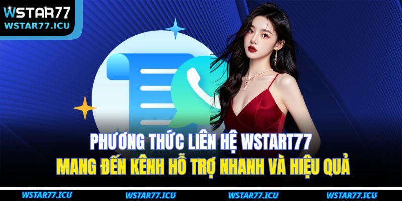 Phương thức liên hệ WSTART77 mang đến kênh hỗ trợ nhanh và hiệu quả