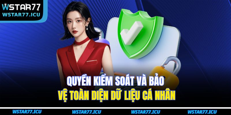 Quyền kiểm soát và bảo vệ toàn diện dữ liệu cá nhân