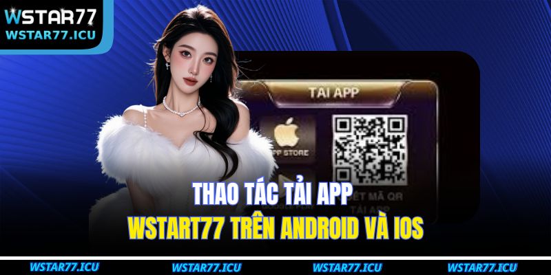Thao tác tải app WSTART77 trên Android và iOS