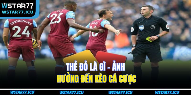 Thẻ đỏ là gì - Ảnh hưởng đến kèo cá cược