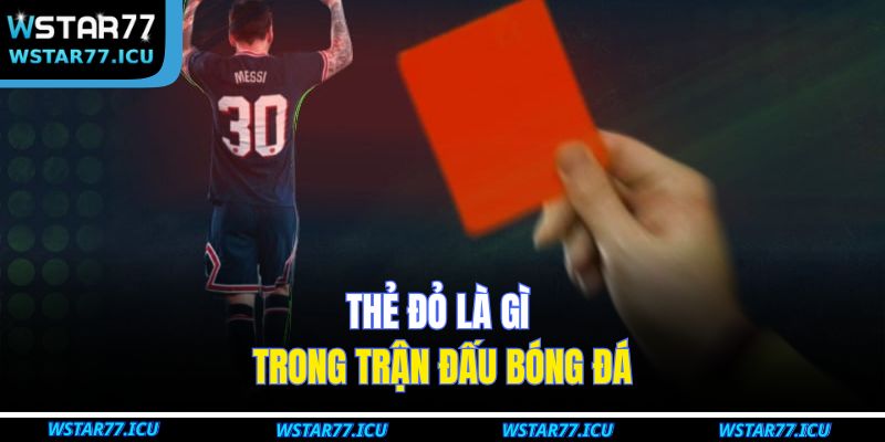 Thẻ đỏ là gì trong trận đấu bóng đá
