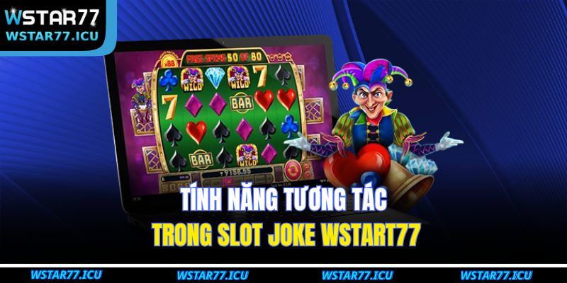 Tính năng tương tác trong Slot Joke WSTART77