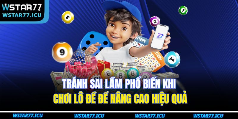 Tránh sai lầm phổ biến khi chơi lô đề để nâng cao hiệu quả