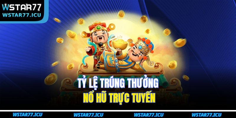 Tỷ lệ trúng thưởng nổ hũ trực tuyến