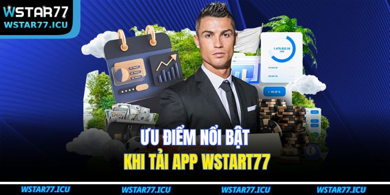 Ưu điểm nổi bật khi tải app WSTART77